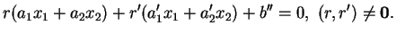 % latex2html id marker 30423
$\displaystyle r(a_1x_1+a_2x_2)+r'(a_1'x_1+a_2'x_2)+b''=0, \ (r,r')\ne{\bf0}.
$