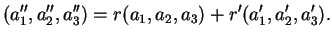 $\displaystyle (a_1'',a_2'',a_3'')=r(a_1,a_2,a_3)+r'(a_1',a_2',a_3').
$