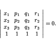 \begin{displaymath}
% latex2html id marker 30564\left \vert
\begin{array}{ccc...
..._2\\
x_3&p_3&q_3&r_3\\
1&1&1&1
\end{array}\right \vert
=0.
\end{displaymath}