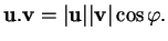 % latex2html id marker 30892
$\displaystyle {\bf u}.{\bf v}=\vert{\bf u}\vert\vert{\bf v}\vert\cos \varphi.$