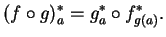 $\displaystyle (f\circ g)^*_a=g^*_a\circ f^*_{g(a)}.
$