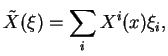 $\displaystyle \tilde{X}(\xi)=\sum_iX^i(x)\xi_i,
$