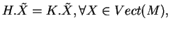 $\displaystyle H.\tilde{X}=K.\tilde{X},\forall X\in Vect(M),
$