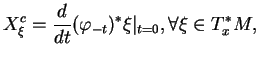 $\displaystyle X^c_\xi={\frac{d}{dt}{(\varphi_{-t})^*\xi}}\vert _{t=0}, \forall \xi\in T^*_xM,
$