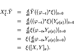 \begin{displaymath}
% latex2html id marker 14383\begin{array}{rcl}
X^c_\xi.\ti...
...varphi(x)}\vert _{t=0}}})\\  [1ex]
&=&\xi([X,Y]_x).
\end{array}\end{displaymath}