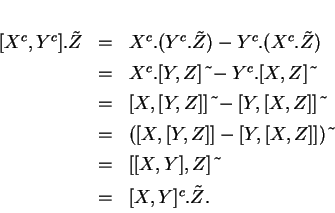 \begin{displaymath}
% latex2html id marker 14412\begin{array}{rcl}
[X^c,Y^c].\...
...[[X,Y],Z]\ \tilde{ }\\  [1ex]
&=&[X,Y]^c.\tilde{Z}.
\end{array}\end{displaymath}
