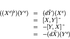 \begin{displaymath}
% latex2html id marker 14534\begin{array}{rcl}
((X^c)^\fla...
...\\
&=&-[Y,X]\ \tilde{ }\\
&=&-(d\tilde{X})(Y^c)
\end{array}\end{displaymath}