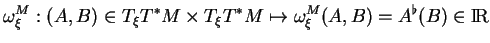 % latex2html id marker 14543
$\displaystyle \omega^M_\xi:(A,B)\in T_\xi T^*M\times T_\xi T^*M\mapsto \omega^M_\xi(A,B)=A^\flat(B)\in {\rm I\!R}
$