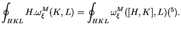 $\displaystyle \oint_{HKL}H.\omega^M_\xi(K,L)=\oint_{HKL}\omega^M_\xi([H,K],L)(\footnotemark ).$