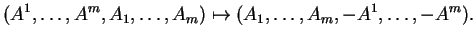 $\displaystyle (A^1,\ldots,A^m,A_1,\ldots,A_m)\mapsto (A_1,\ldots,A_m,-A^1,\ldots,-A^m).
$