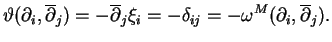 $\displaystyle \vartheta(\partial_i,\overline{\partial}_j)=-\overline{\partial}_j\xi_i=-\delta_{ij}=-\omega^M(\partial_i,\overline{\partial}_j).
$