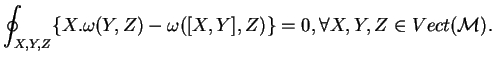 $\displaystyle \oint_{X,Y,Z}\{X.\omega(Y,Z)-\omega([X,Y],Z)\}=0, \forall X,Y,Z\in Vect({\mathcal M}).
$
