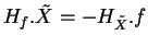 $\displaystyle H_f.\tilde{X}=-H_{\tilde{X}}.f
$