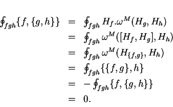 \begin{displaymath}
% latex2html id marker 14797\begin{array}{rcl}
\oint_{fgh}...
...  [1ex]
&=&-\oint_{fgh}\{f,\{g,h\}\}\\  [1ex]
&=&0.
\end{array}\end{displaymath}