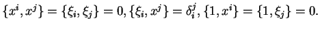 $\displaystyle \{x^i,x^j\}=\{\xi_i,\xi_j\}=0, \{\xi_i,x^j\}=\delta_i^j, \{1,x^i\}=\{1,\xi_j\}=0.
$