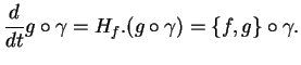 $\displaystyle {\frac{d}{dt}{g\circ\gamma}}=H_f.(g\circ\gamma)=\{f,g\}\circ\gamma.
$