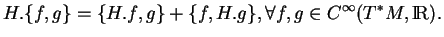 % latex2html id marker 14892
$\displaystyle H.\{f,g\}=\{H.f,g\}+\{f,H.g\}, \forall f,g\in C^\infty(T^*M,{\rm I\!R}).$