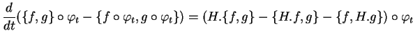 $\displaystyle {\frac{d}{dt}{(\{f,g\}\circ\varphi_t-\{f\circ\varphi_t,g\circ\varphi_t\}}})=(H.\{f,g\}-\{H.f,g\}-\{f,H.g\})\circ\varphi_t
$