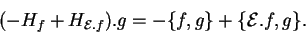 \begin{displaymath}
\begin{array}{lcr}
(-H_f+H_{{\mathcal E}.f}).g=-\{f,g\}+\{{\mathcal E}.f,g\}.
\end{array}\end{displaymath}