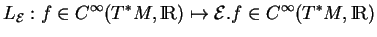 % latex2html id marker 15094
$\displaystyle L_{\mathcal E}:f\in C^\infty(T^*M,{\rm I\!R})\mapsto {\mathcal E}.f\in C^\infty(T^*M,{\rm I\!R})
$