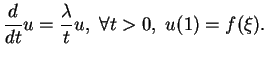 $\displaystyle {\frac{d}{dt}{u}}=\frac{\lambda}{t}u, \ \forall t >0, \ u(1)=f(\xi).
$