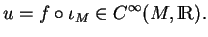 % latex2html id marker 15229
$\displaystyle u=f\circ \iota_M\in C^\infty(M,{\rm I\!R}).
$