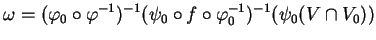 $\displaystyle \omega=(\varphi_0\circ\varphi^{-1})^{-1}(\psi_0\circ f\circ\varphi_0^{-1})^{-1}(\psi_0(V\cap V_0))$