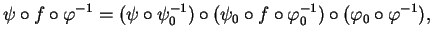 $\displaystyle \psi\circ f\circ\varphi^{-1}=(\psi\circ\psi_0^{-1})\circ(\psi_0\circ f\circ\varphi_0^{-1})\circ(\varphi_0\circ\varphi^{-1}),
$