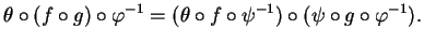 $\displaystyle \theta\circ( f\circ g)\circ\varphi^{-1}=(\theta\circ f\circ\psi^{-1})\circ(\psi\circ g\circ\varphi^{-1}).
$