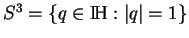 % latex2html id marker 10977
$ S^3=\{q\in{\rm I\!H}: \vert q\vert=1\}$