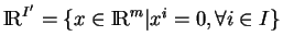 % latex2html id marker 11054
$ {\rm I\!R}^{I'}=\{x\in{\rm I\!R}^m\vert x^i=0,\forall i\in I\}$