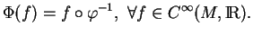 % latex2html id marker 11168
$\displaystyle \Phi(f)=f\circ \varphi^{-1}, \ \forall f\in C^\infty(M,{\rm I\!R}).$