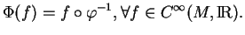 % latex2html id marker 11223
$\displaystyle \Phi(f)=f\circ\varphi^{-1},\forall f\in C^\infty(M,{\rm I\!R}).$