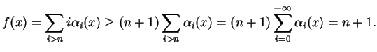$\displaystyle f(x)=\sum_{i>n}i\alpha_i(x)\geq(n+1)\sum_{i>n}\alpha_i(x)=(n+1)\sum_{i=0}^{+\infty} \alpha_i(x)=n+1.
$