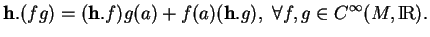 % latex2html id marker 11512
$\displaystyle {\bf h}.(fg)=({\bf h}.f)g(a)+f(a)({\bf h}.g), \ \forall f,g\in C^\infty(M,{\rm I\!R}).
$