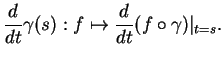 $\displaystyle {\frac{d}{dt}{\gamma}}(s):f\mapsto {\frac{d}{dt}{(f\circ\gamma)}}\vert _{t=s}.
$