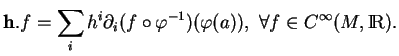 % latex2html id marker 11573
$\displaystyle {\bf h}.f=\sum_ih^i\partial_i(f\circ\varphi^{-1})(\varphi(a)),\ \forall f\in C^\infty(M,{\rm I\!R}).$