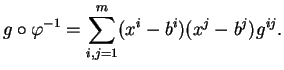 $\displaystyle g\circ\varphi^{-1}=\sum_{i,j=1}^m(x^i-b^i)(x^j-b^j)g^{ij}.
$