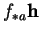 % latex2html id marker 11856
$ f_{*a}{\bf h}$