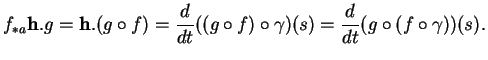 % latex2html id marker 11864
$\displaystyle f_{*a}{\bf h}.g={\bf h}.(g\circ f)={...
...d}{dt}{((g\circ f)\circ\gamma)}}(s)={\frac{d}{dt}{(g\circ(f\circ\gamma))}}(s).
$