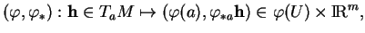 % latex2html id marker 12089
$\displaystyle (\varphi,\varphi_*): {\bf h}\in T_aM\mapsto (\varphi(a),\varphi_{*a}{\bf h})\in \varphi(U)\times{\rm I\!R}^m,
$