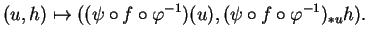 $\displaystyle (u,h)\mapsto ((\psi\circ f\circ\varphi^{-1})(u),(\psi\circ f\circ\varphi^{-1})_{*u}h).
$