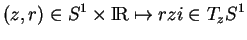 % latex2html id marker 12254
$\displaystyle (z,r)\in S^1\times {\rm I\!R}\mapsto rzi\in T_zS^1
$