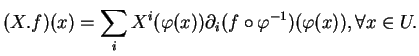 $\displaystyle (X.f)(x)=\sum_i X^i(\varphi(x))\partial_i(f\circ\varphi^{-1})(\varphi(x)), \forall x\in U.
$