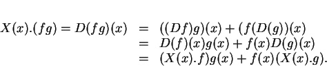 \begin{displaymath}
% latex2html id marker 12701\begin{array}{rcl}
X(x).(fg)=D...
...)g(x)+f(x)D(g)(x)\\
&=&(X(x).f)g(x)+f(x)(X(x).g).
\end{array}\end{displaymath}
