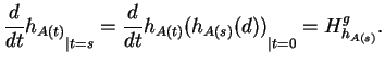 $\displaystyle {{\frac{d}{dt}{h_{A(t)}}}}_{\vert t=s}={{\frac{d}{dt}{h_{A(t)}}}(h_{A(s)}(d))}_{\vert t=0}=H^g_{h_{A(s)}}.
$