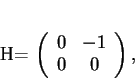 \begin{displaymath}
% latex2html id marker 13210H=
\left(
\begin{array}{cc}
0&-1\\
0&0
\end{array}\right),
\end{displaymath}