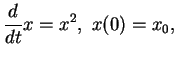 $\displaystyle {\frac{d}{dt}{x}}=x^2, \ x(0)=x_0,
$
