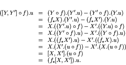 \begin{displaymath}
% latex2html id marker 13271\begin{array}{rcl}
([Y,Y']\cir...
... f))\\
&=&[X,X'].(u\circ f)\\
&=&(f_*[X,X']).u.
\end{array}\end{displaymath}