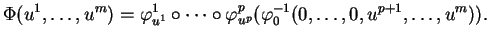 $\displaystyle \Phi(u^1,\ldots,u^m)=\varphi^1_{u^1}\circ\cdots\circ\varphi^p_{u^p}(\varphi_0^{-1}(0,\ldots,0,u^{p+1},\ldots,u^m)).
$